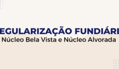 Regularização Fundiária – Bela Vista e Núcleo Alvorada